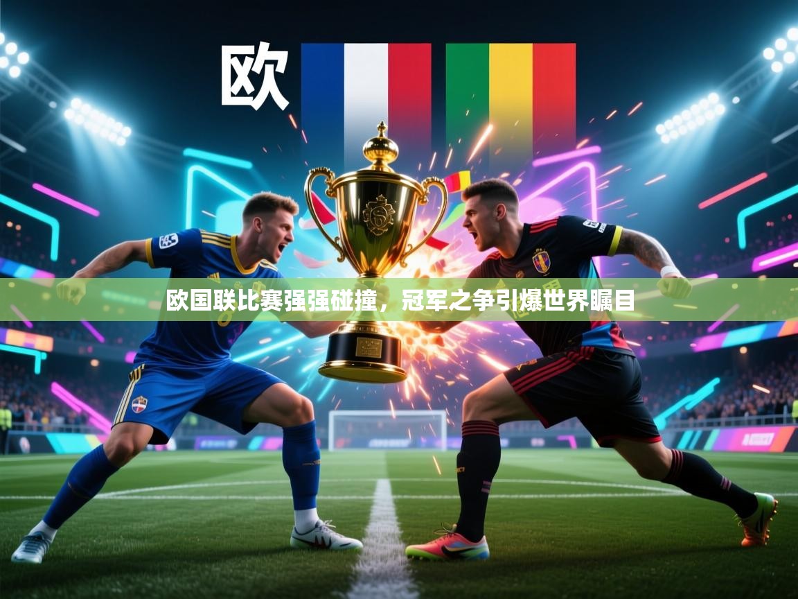 欧国联比赛强强碰撞,冠军之争引爆世界瞩目 第2张